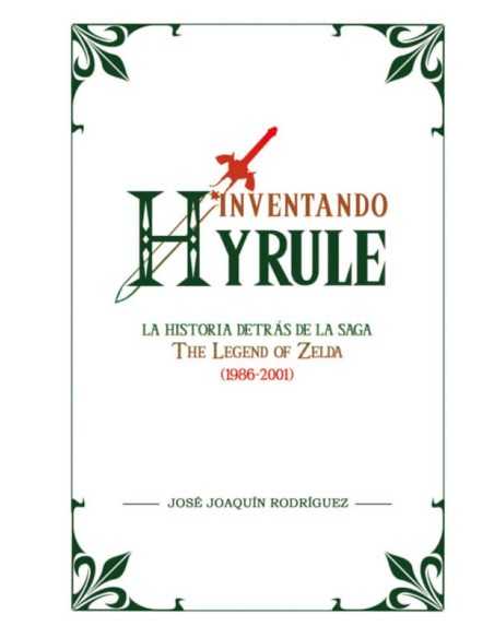 Inventando Hyrule La Historia Detrás De La Saga The LegendOf Zelda (1986 - 2001)